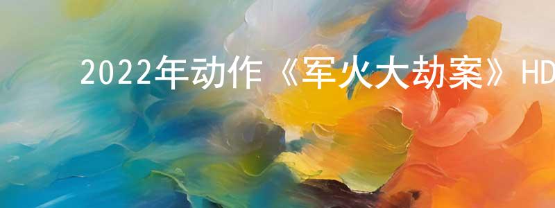 ﻿白金叶的个人主页,﻿2022年动作《军火大劫案》HD国语中字迅雷下载_电影天堂